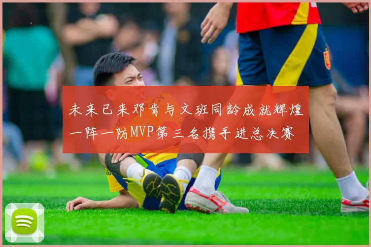 未来已来邓肯与文班同龄成就辉煌一阵一防MVP第三名携手进总决赛